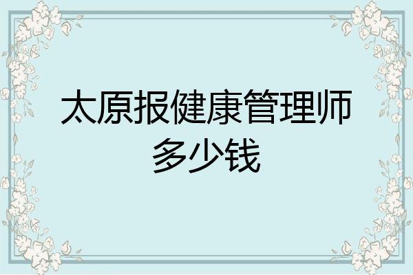 太原报健康管理师多少钱