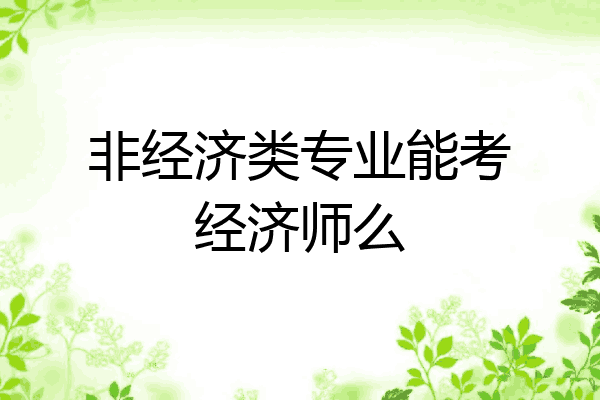 非经济类专业能考经济师么