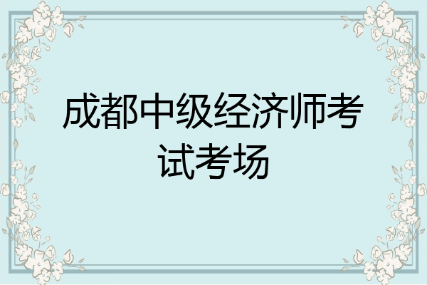 成都中级经济师考试考场
