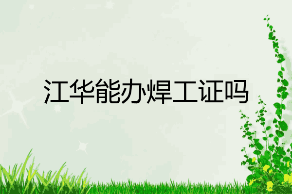 江华能办焊工证吗