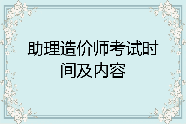 助理造价师考试时间及内容