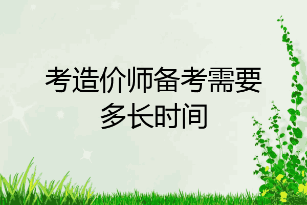 考造价师备考需要多长时间