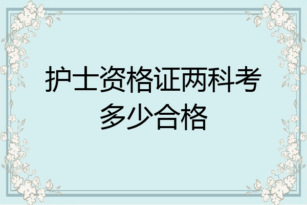 护士资格证两科考多少合格
