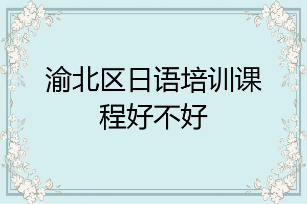渝北区日语培训课程好不好