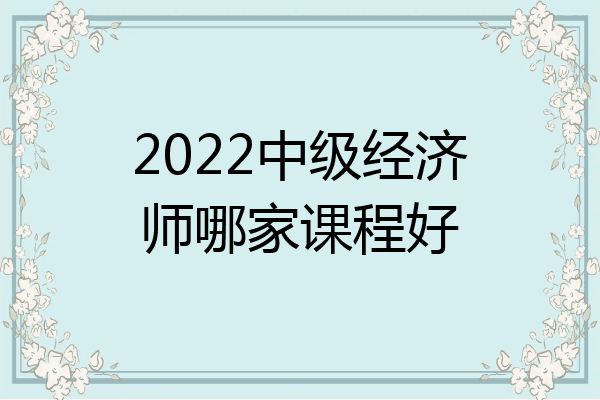 2022中级经济师哪家课程好