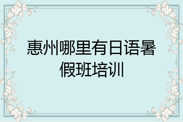 惠州哪里有日语暑假班培训