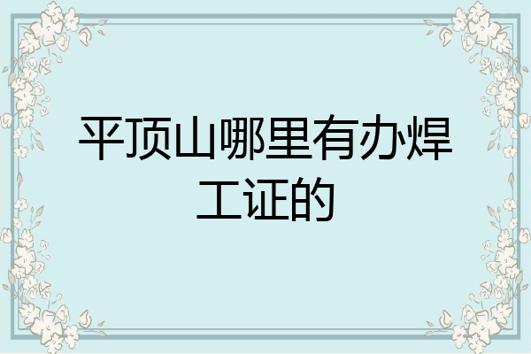 平顶山哪里有办焊工证的