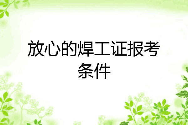 放心的焊工证报考条件