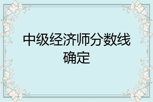 中级经济师分数线确定