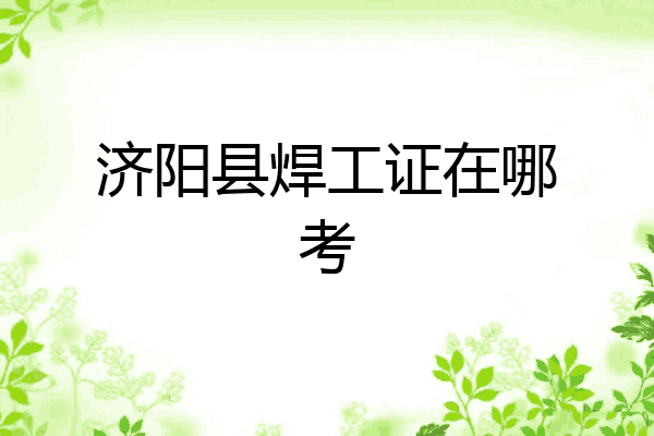 济阳县焊工证在哪考