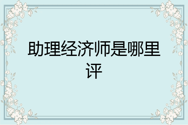 助理经济师是哪里评