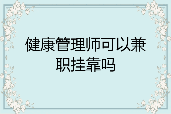 健康管理师可以兼职挂靠吗