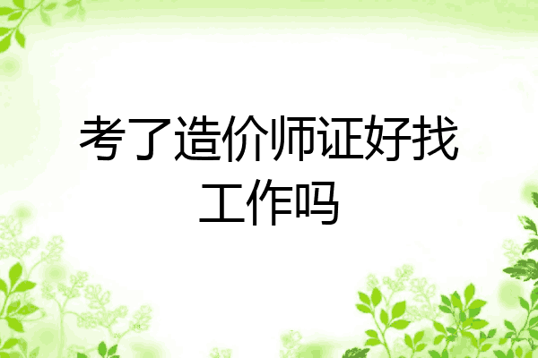 考了造价师证好找工作吗