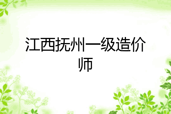 江西抚州一级造价师