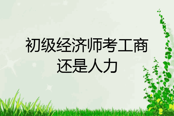 初级经济师考工商还是人力