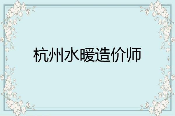 杭州水暖造价师