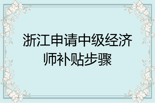 浙江申请中级经济师补贴步骤