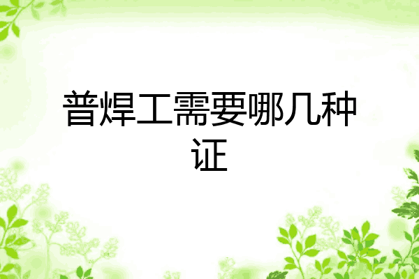 普焊工需要哪几种证