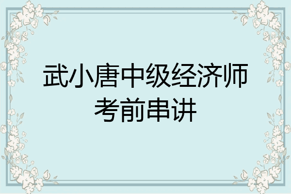 武小唐中级经济师考前串讲