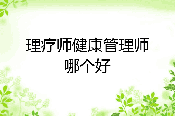 理疗师健康管理师哪个好