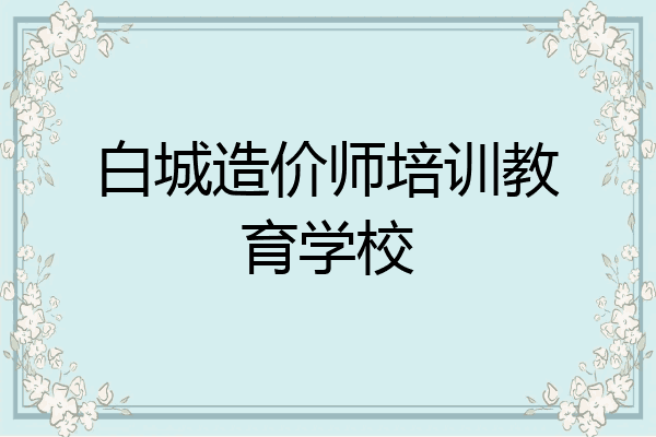 白城造价师培训教育学校