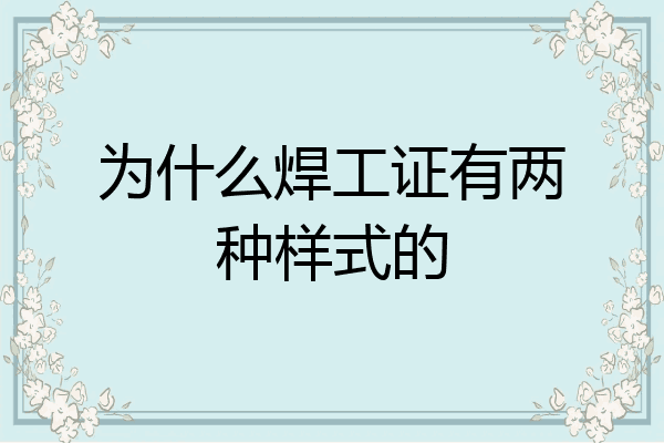 为什么焊工证有两种样式的