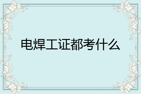 电焊工证都考什么