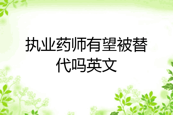 执业药师有望被替代吗英文
