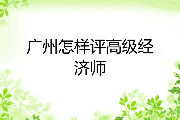 广州怎样评高级经济师