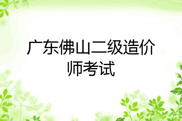 广东佛山二级造价师考试