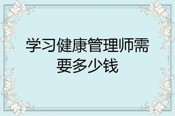 学习健康管理师需要多少钱