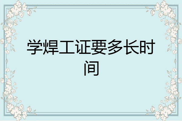 学焊工证要多长时间