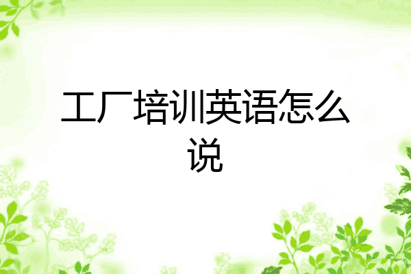 工厂培训英语怎么说