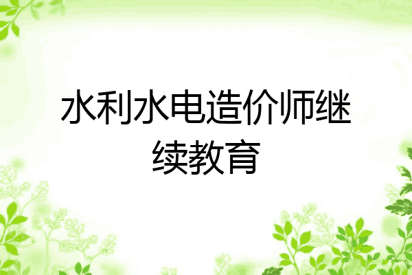 水利水电造价师继续教育
