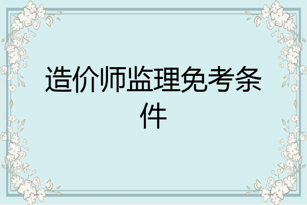 造价师监理免考条件