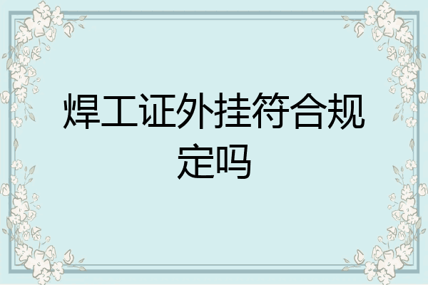 焊工证外挂符合规定吗