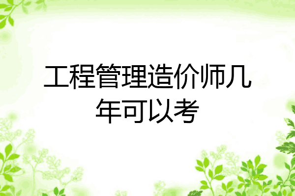 工程管理造价师几年可以考
