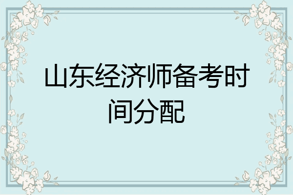 山东经济师备考时间分配