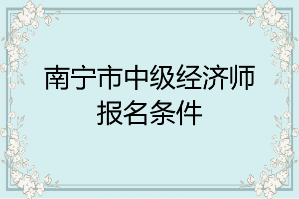 南宁市中级经济师报名条件