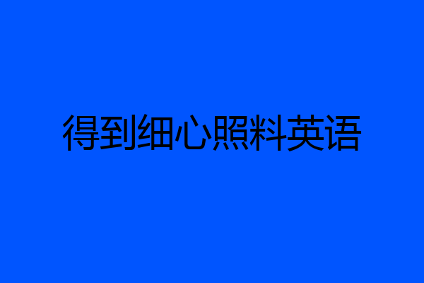 得到细心照料英语