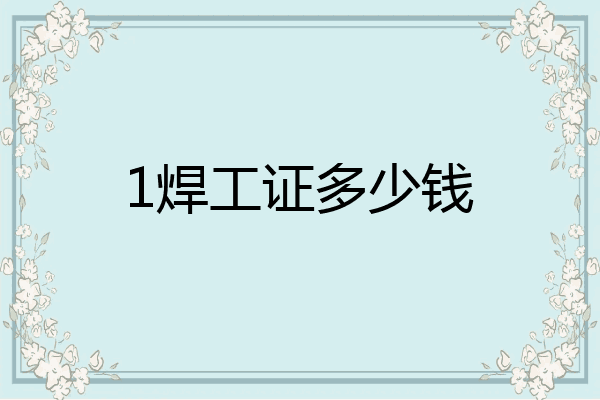 1焊工证多少钱