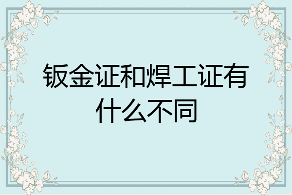 钣金证和焊工证有什么不同
