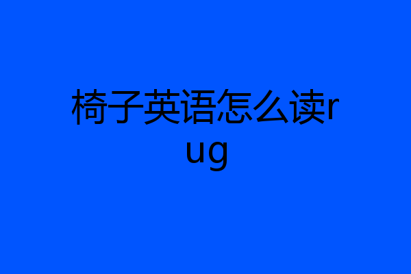 椅子英语怎么读rug