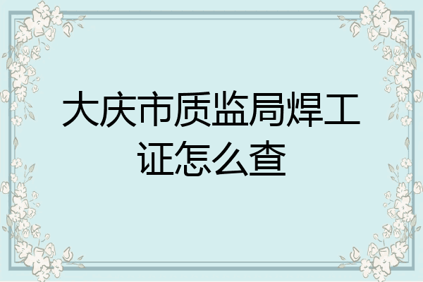 大庆市质监局焊工证怎么查