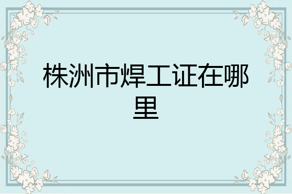株洲市焊工证在哪里