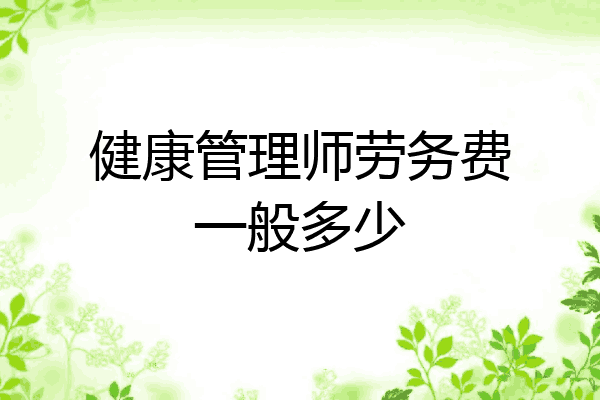 健康管理师劳务费一般多少
