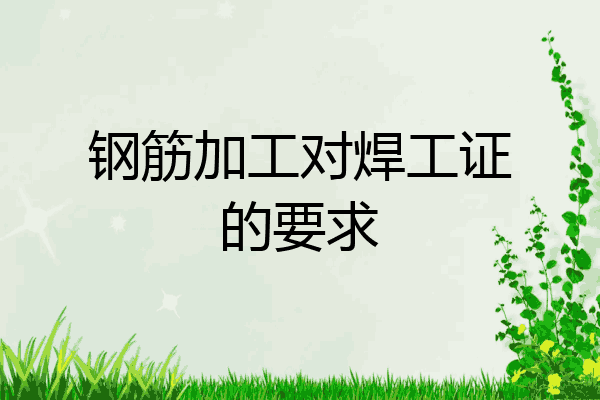 钢筋加工对焊工证的要求