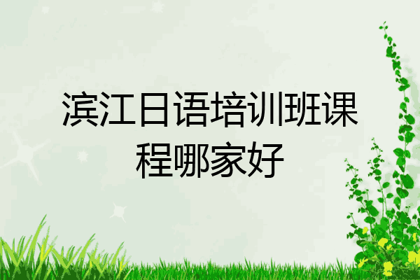 滨江日语培训班课程哪家好