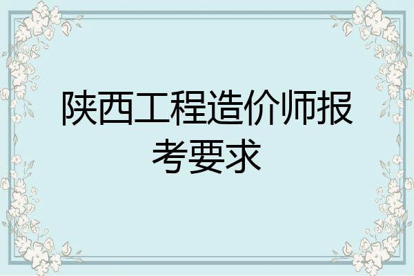 陕西工程造价师报考要求