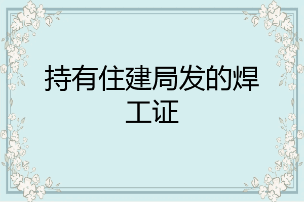 持有住建局发的焊工证